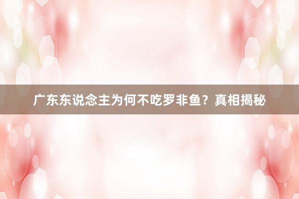 广东东说念主为何不吃罗非鱼？真相揭秘